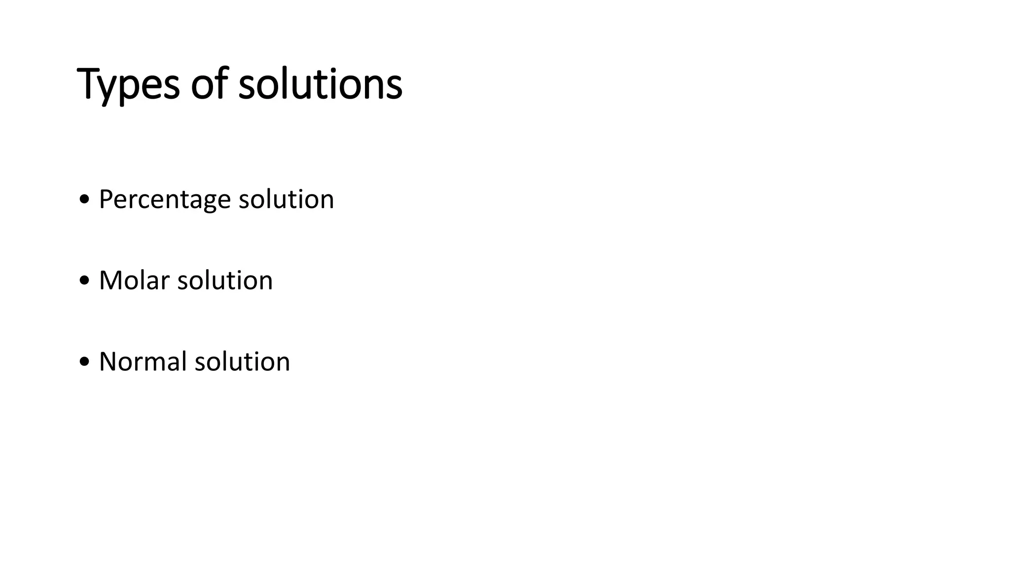 Types of solutions
• Percentage solution
• Molar solution
• Normal solution
 