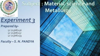 Experiment 3
 U13ME036
 U13ME037
 U13ME039
Prepared by-
Faculty – S. N. PANDYA
 