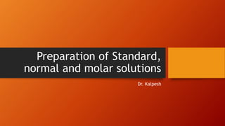 Preparation of Standard,
normal and molar solutions
Dr. Kalpesh
 