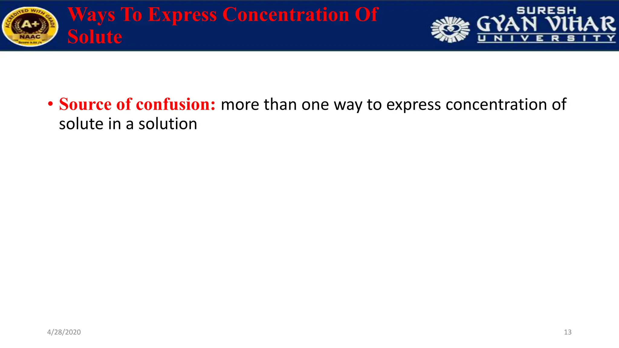 Ways To Express Concentration Of
Solute
• Source of confusion: more than one way to express concentration of
solute in a solution
13
4/28/2020
 