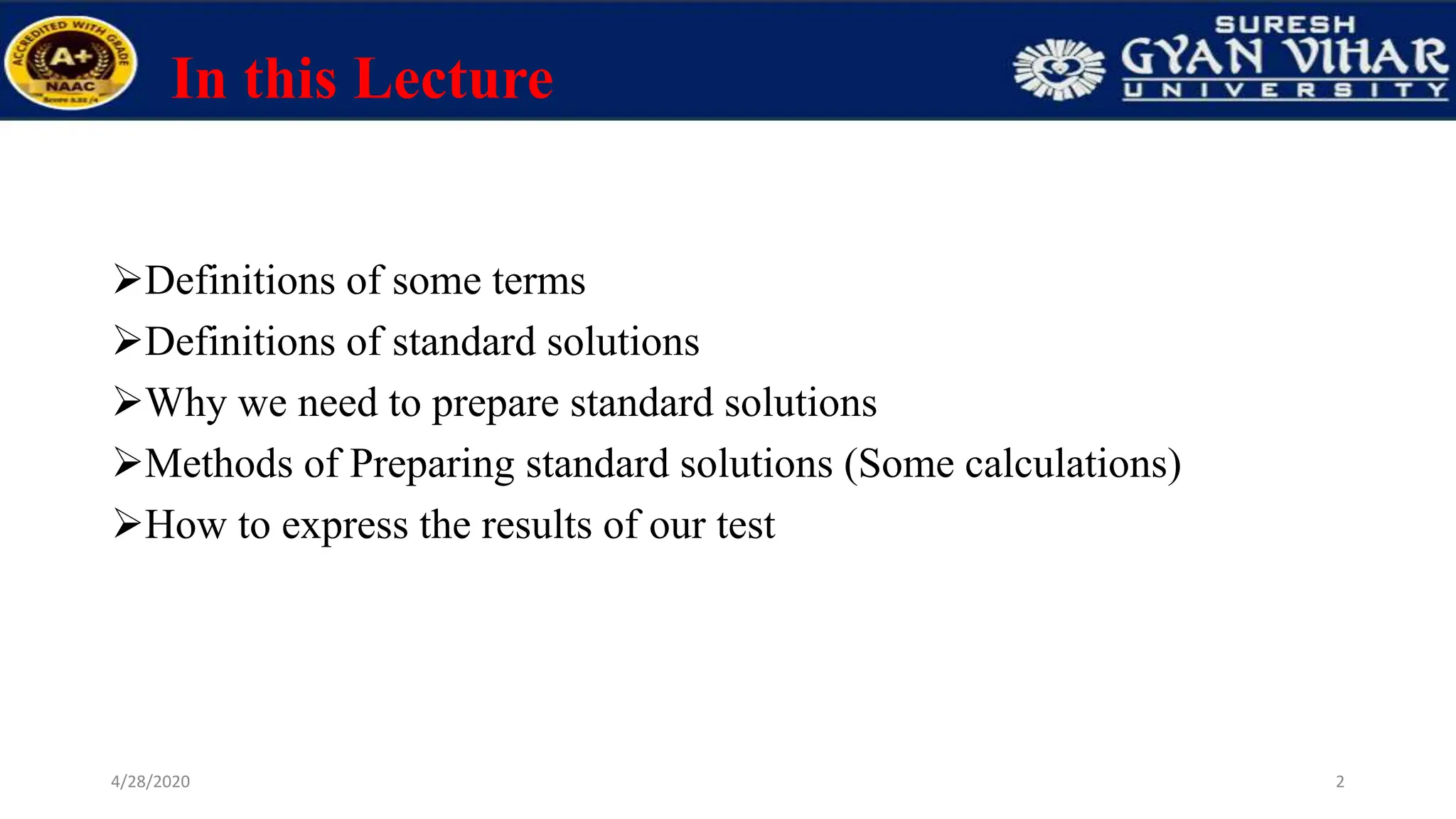 In this Lecture
Definitions of some terms
Definitions of standard solutions
Why we need to prepare standard solutions
Methods of Preparing standard solutions (Some calculations)
How to express the results of our test
2
4/28/2020
 