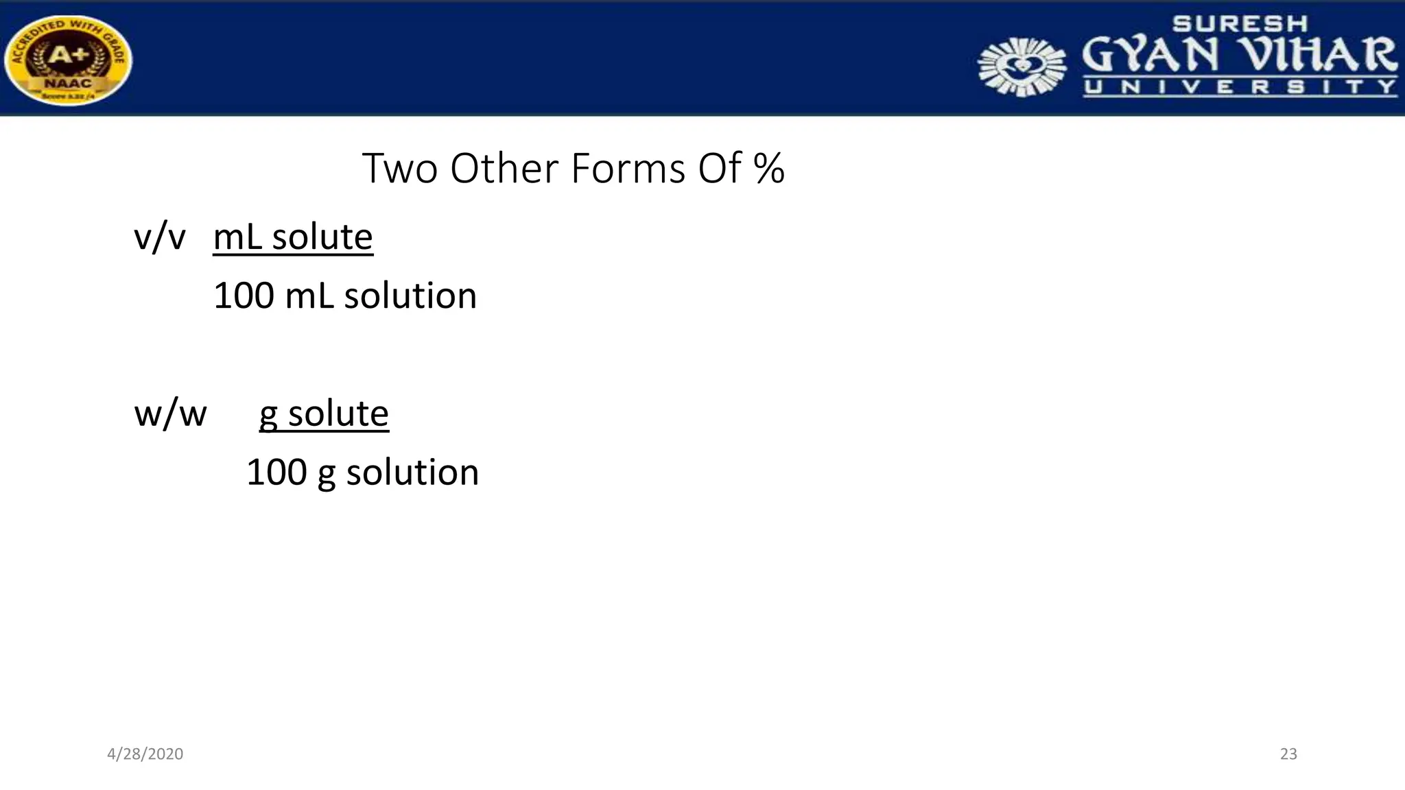 Two Other Forms Of %
v/v mL solute
100 mL solution
w/w g solute
100 g solution
23
4/28/2020
 