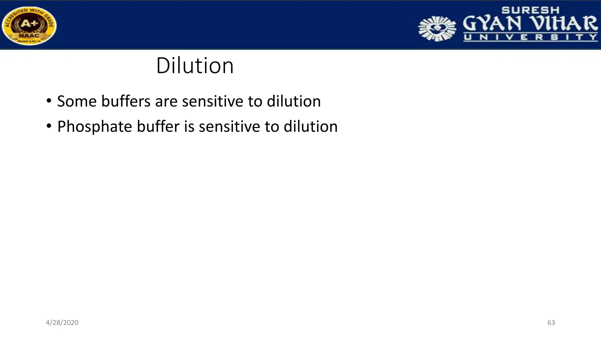 Dilution
• Some buffers are sensitive to dilution
• Phosphate buffer is sensitive to dilution
63
4/28/2020
 