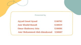 Ayyad Emad Ayaad 1240782
Amr Khalid Hanafi 1240659
Omar Shabrawy Atta 1240686
Amr Mohammed Abd-Almaksoud 1240687
Presented by
 