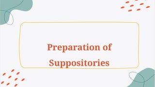 Preparation of
Suppositories
 