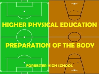 PREPARATION OF THE BODY HIGHER PHYSICAL EDUCATION FORRESTER HIGH SCHOOL 