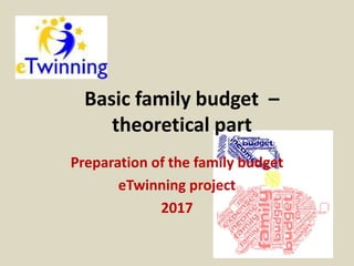 Basic family budget –
theoretical part
Preparation of the family budget
eTwinning project
2017
 