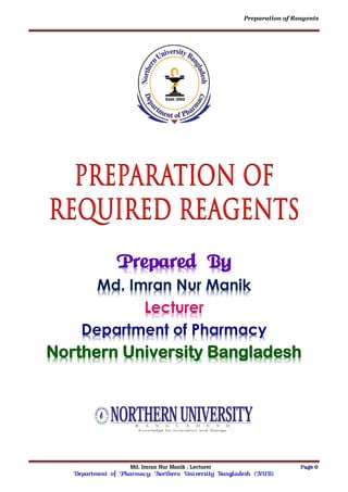 Preparation of Reagents
Md. Imran Nur Manik ; Lecturer Page 0
Department of Pharmacy; Northern University Bangladesh (NUB).
Prepared By
Md. Imran Nur Manik
Lecturer
Department of Pharmacy
Northern University Bangladesh
 