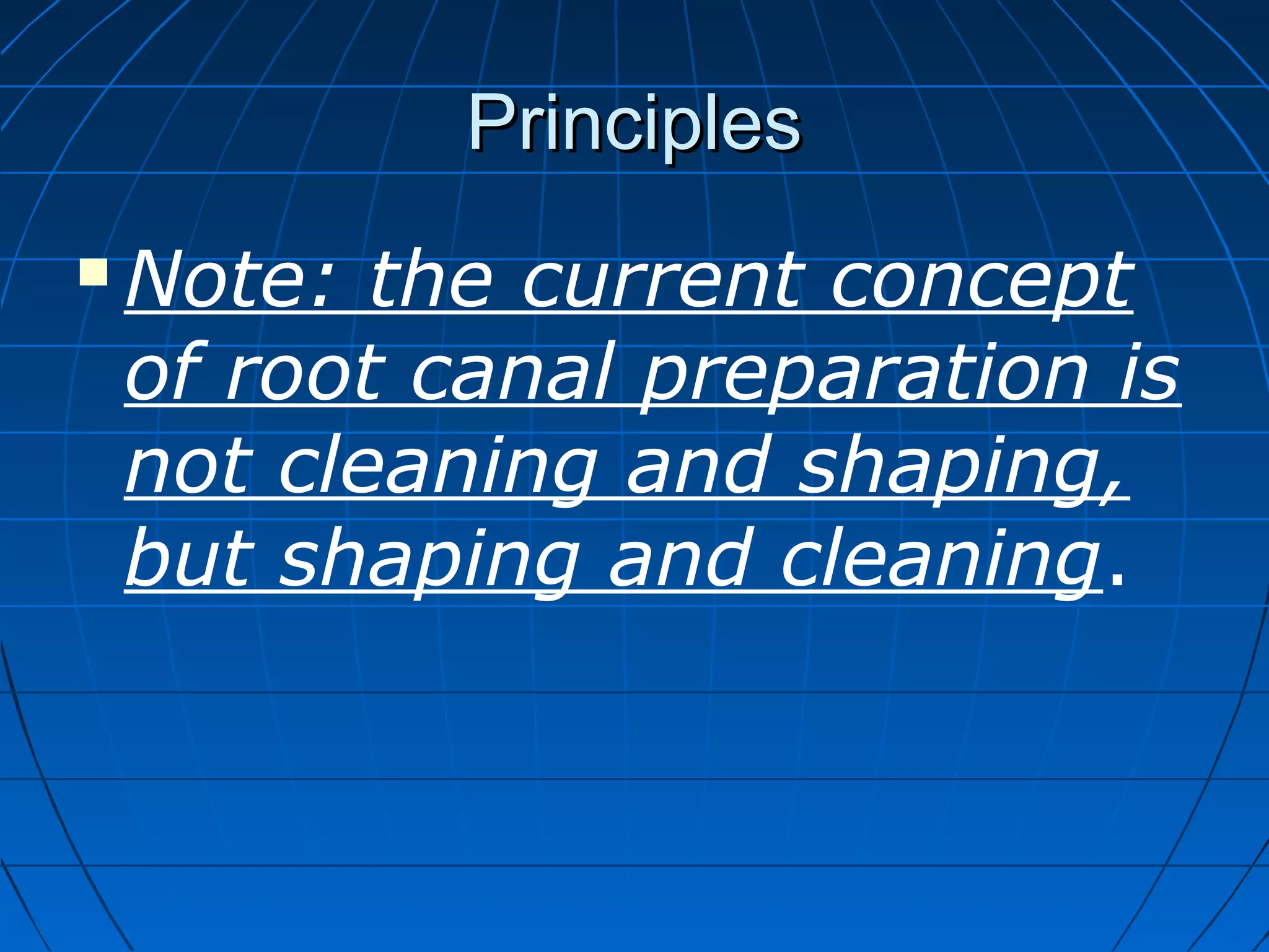 PrinciplesPrinciples
 Note: the current concept
of root canal preparation is
not cleaning and shaping,
but shaping and cleaning.
 
