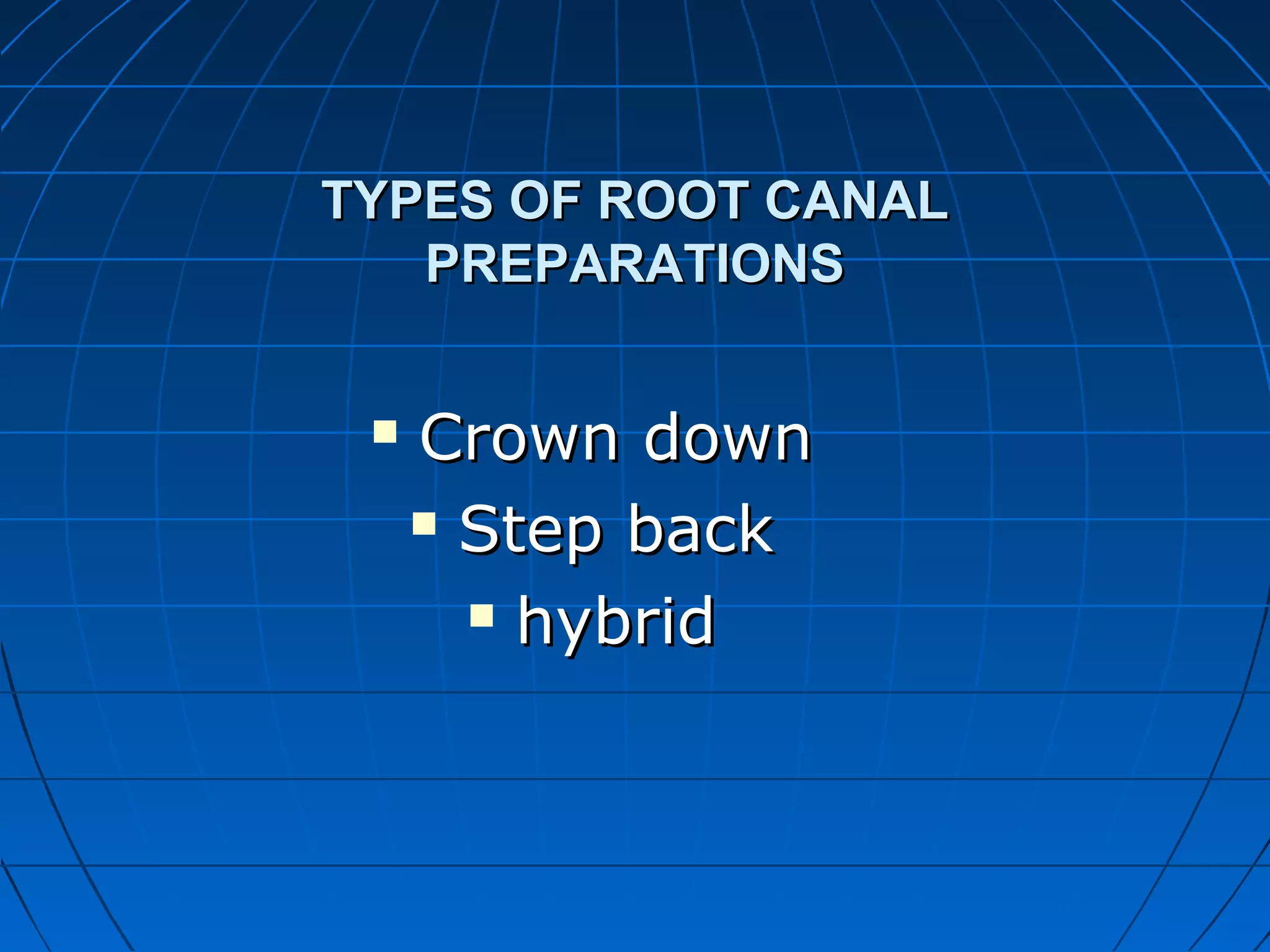 TYPES OF ROOT CANALTYPES OF ROOT CANAL
PREPARATIONSPREPARATIONS
 Crown downCrown down
 Step backStep back
 hybridhybrid
 