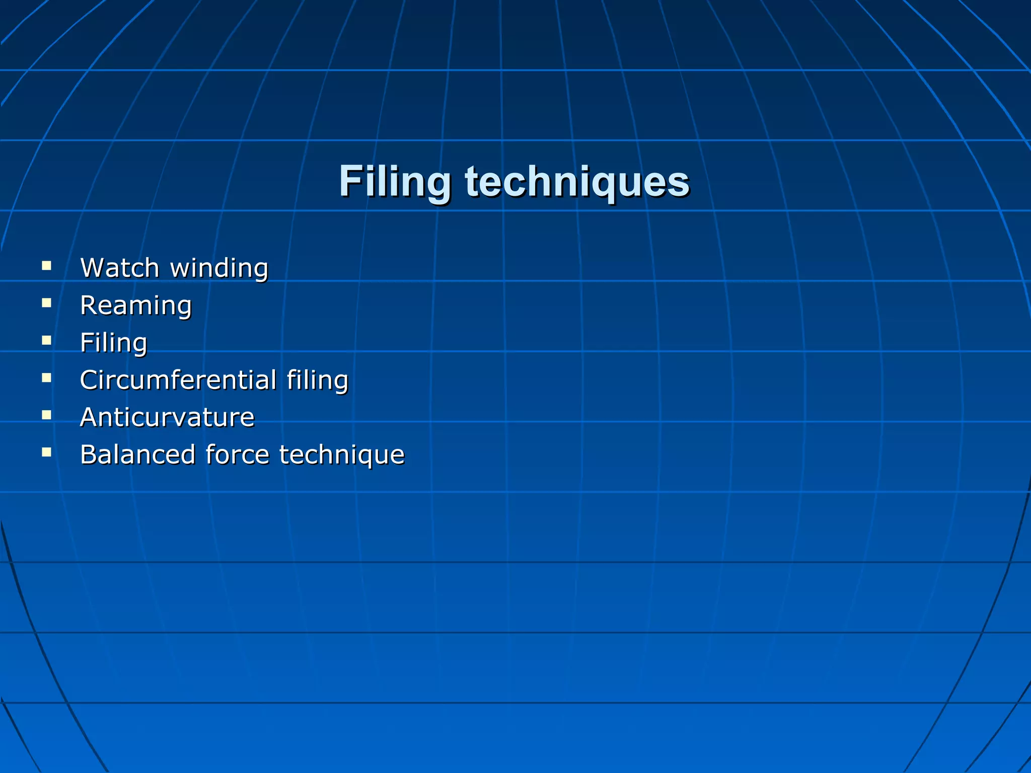 Filing techniquesFiling techniques
 Watch windingWatch winding
 ReamingReaming
 FilingFiling
 Circumferential filingCircumferential filing
 AnticurvatureAnticurvature
 Balanced force techniqueBalanced force technique
 
