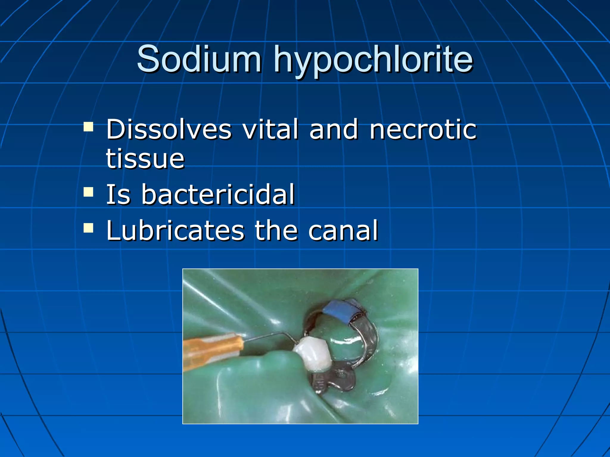 Sodium hypochloriteSodium hypochlorite
 Dissolves vital and necroticDissolves vital and necrotic
tissuetissue
 Is bactericidalIs bactericidal
 Lubricates the canalLubricates the canal
 