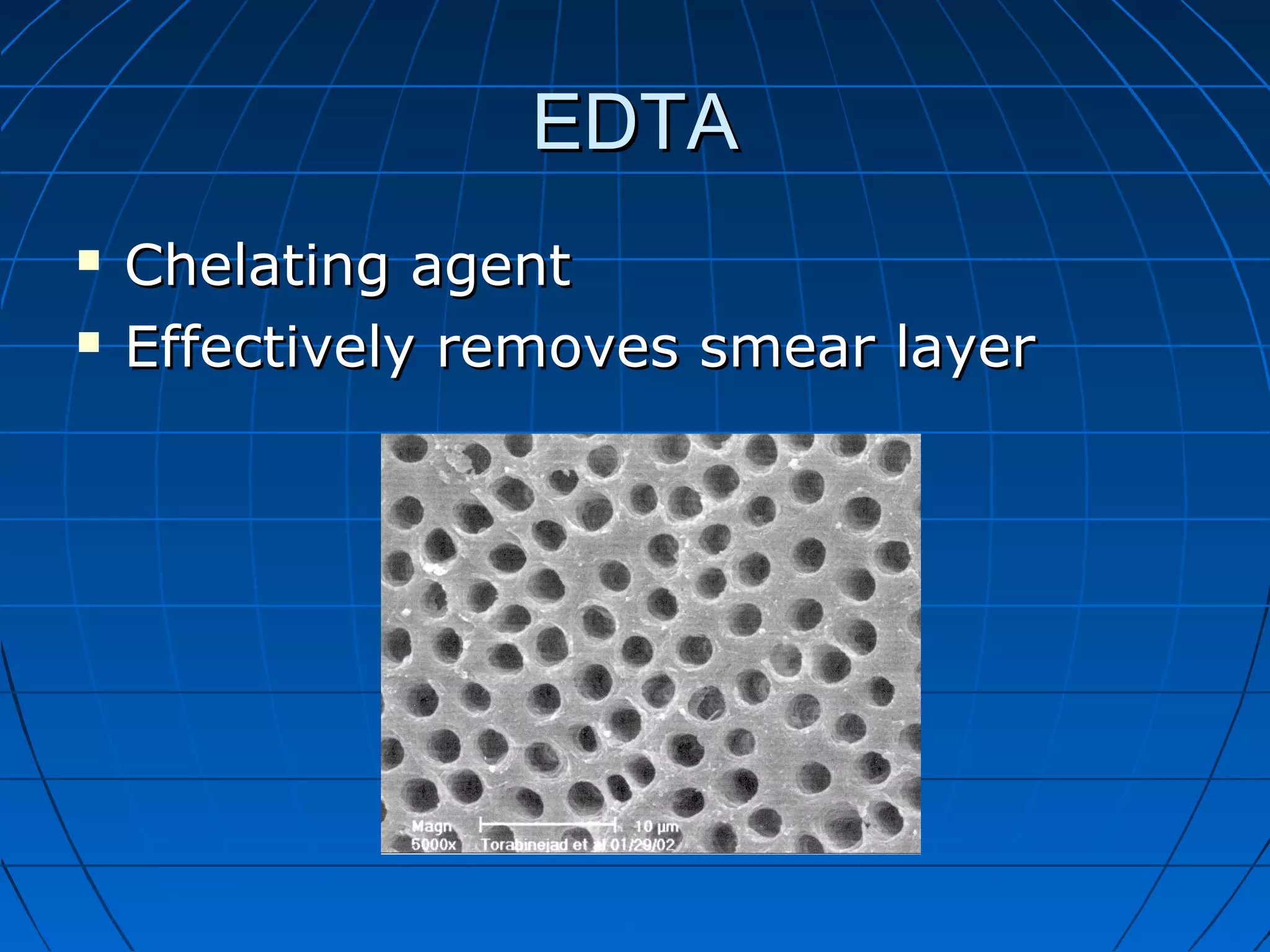 EDTAEDTA
 Chelating agentChelating agent
 Effectively removes smear layerEffectively removes smear layer
 