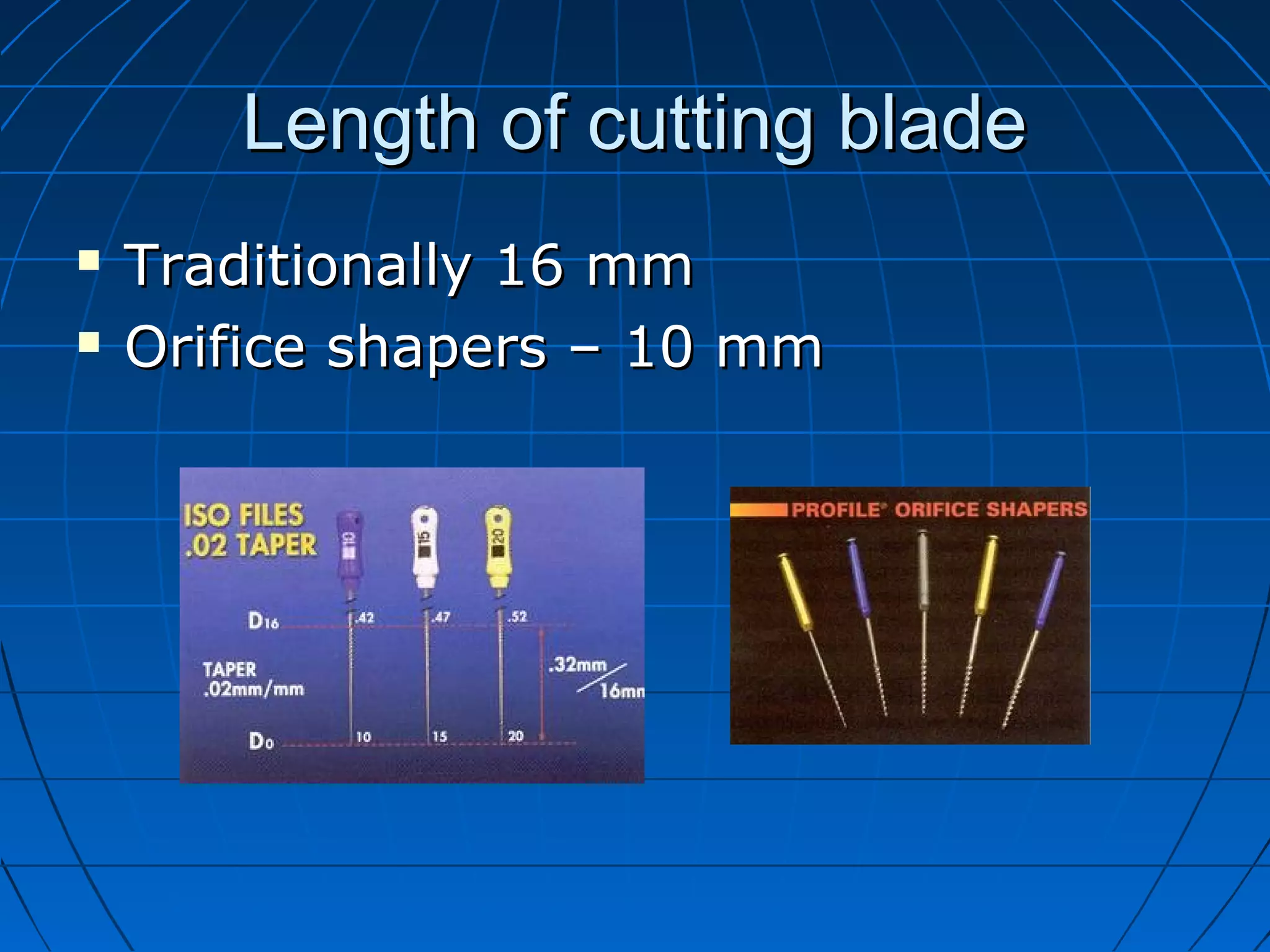 Length of cutting bladeLength of cutting blade
 Traditionally 16 mmTraditionally 16 mm
 Orifice shapers – 10 mmOrifice shapers – 10 mm
 