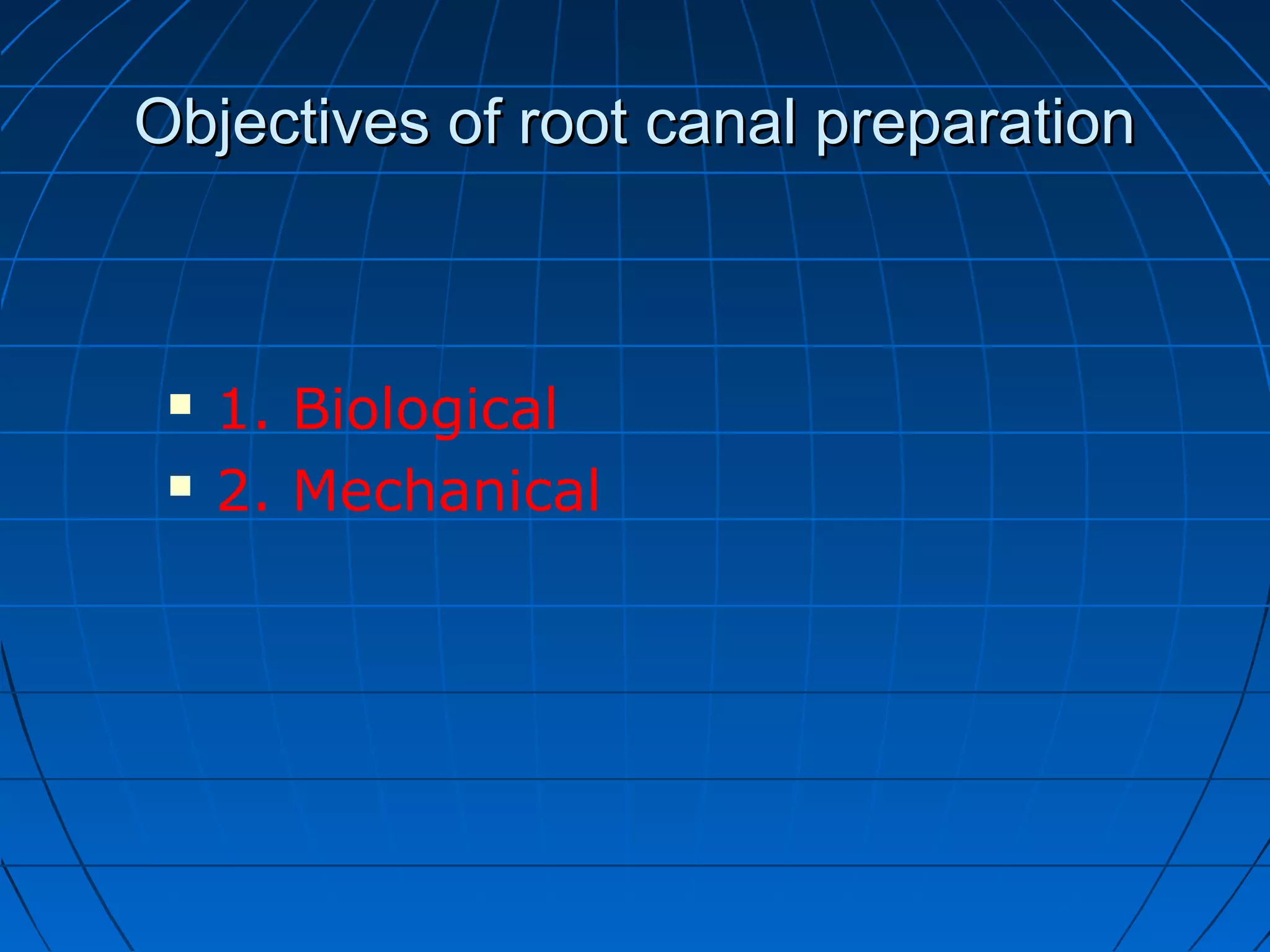 Objectives of root canal preparationObjectives of root canal preparation
 1. Biological
 2. Mechanical
 
