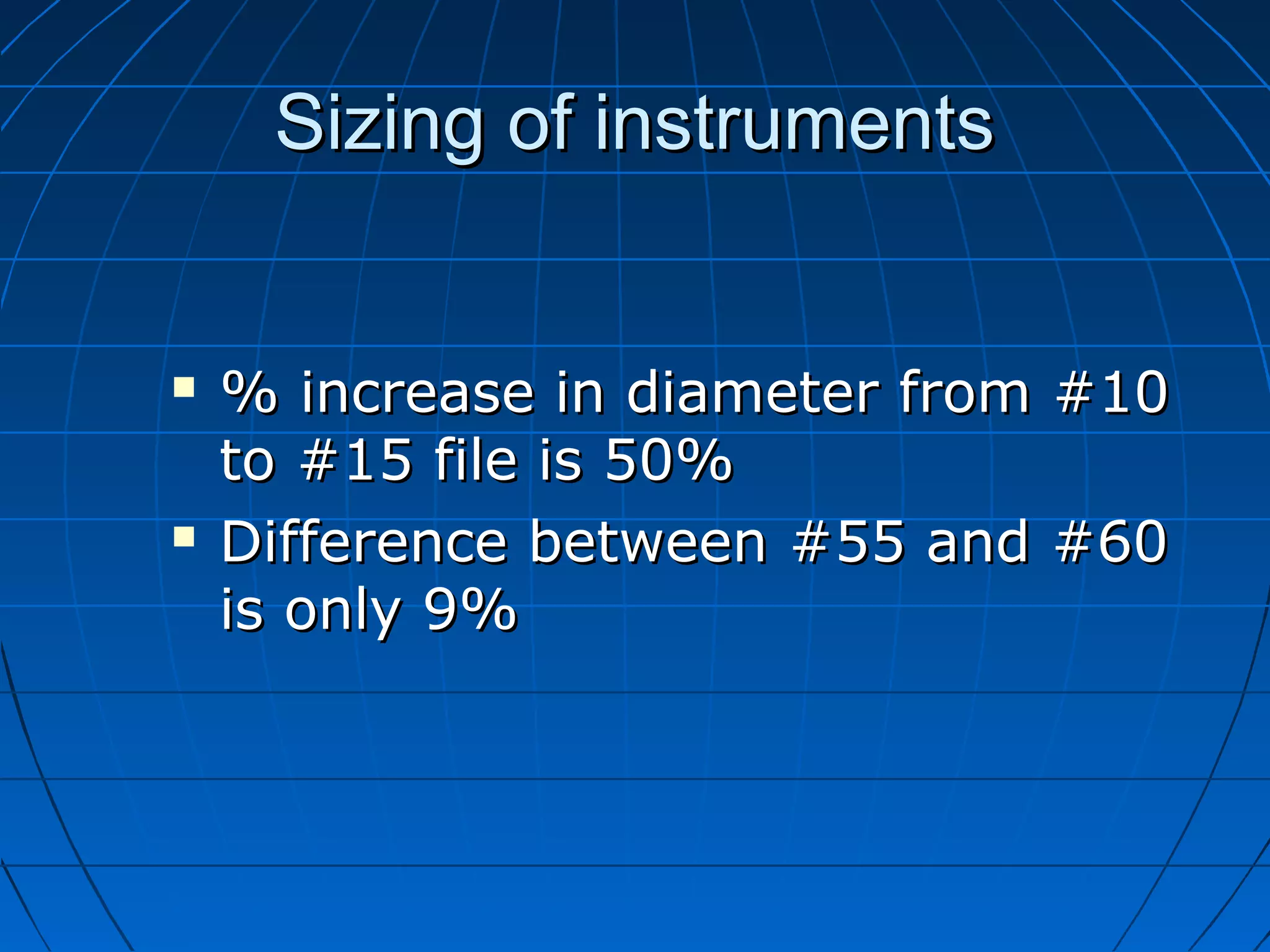 Sizing of instrumentsSizing of instruments
 % increase in diameter from #10% increase in diameter from #10
to #15 file is 50%to #15 file is 50%
 Difference between #55 and #60Difference between #55 and #60
is only 9%is only 9%
 