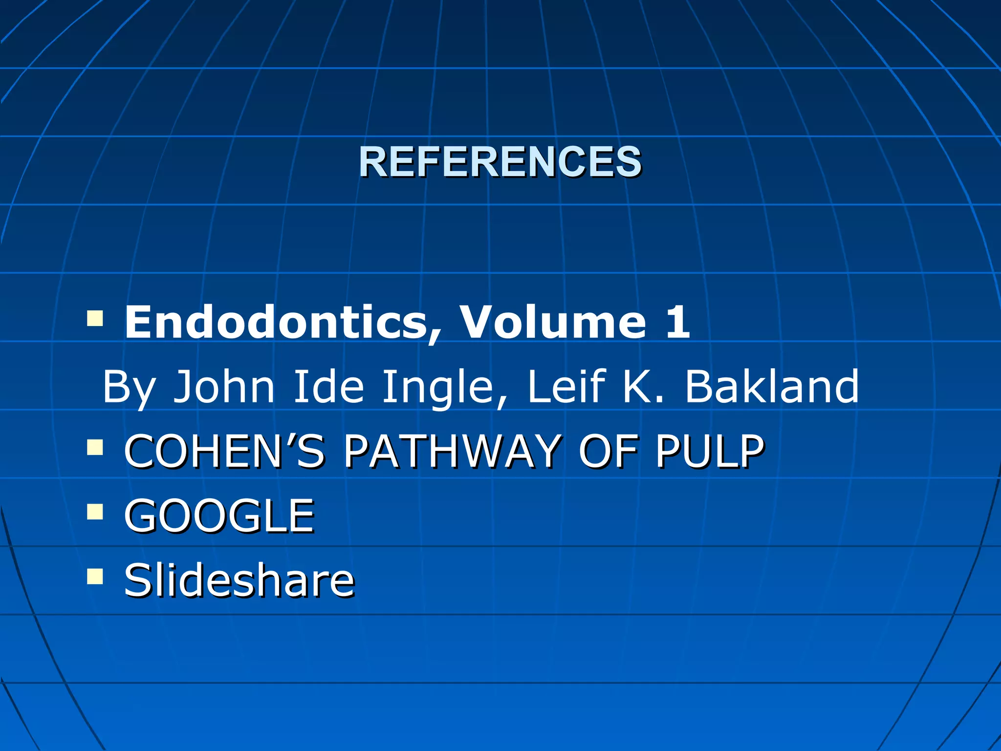 REFERENCESREFERENCES
 Endodontics, Volume 1
By John Ide Ingle, Leif K. Bakland
 COHEN’S PATHWAY OF PULPCOHEN’S PATHWAY OF PULP
 GOOGLEGOOGLE
 SlideshareSlideshare
 