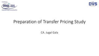Preparation of Transfer Pricing Study
CA. Jugal Gala
 