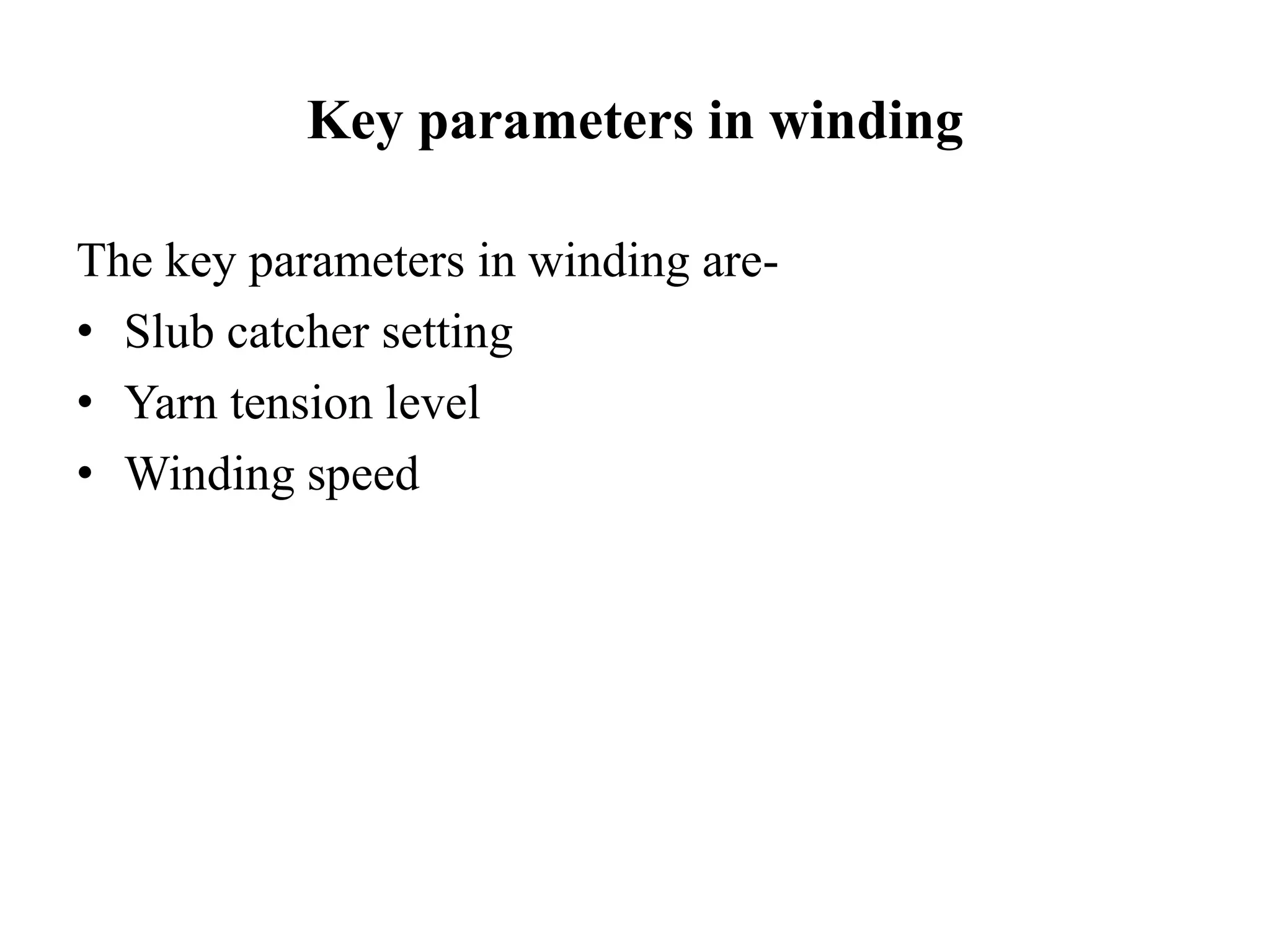 Key parameters in winding
The key parameters in winding are-
• Slub catcher setting
• Yarn tension level
• Winding speed
 