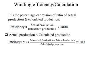 Winding efficiency/Calculation
It is the percentage expression of ratio of actual
production & calculated production.
 Actual production < Calculated production.
 