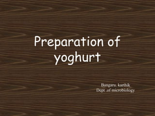 Preparation of
yoghurt
Bangaru. karthik
Dept .of microbiology
 
