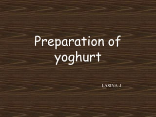 Preparation of
yoghurt
LASINA .J
 