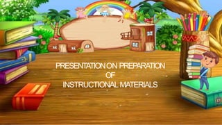 PRESENTATIONON PREPARATION
OF
INSTRUCTIONALMATERIALS
 
