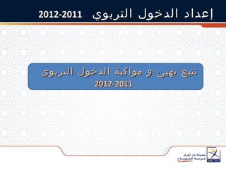 إعداد الدخول التربوي  2011-2012 تتبع تهيئ و مواكبة الدخول التربوي  2011-2012 