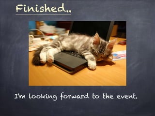 Finished..
I'm looking forward to the event.
 