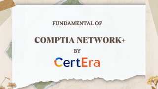FUNDAMENTAL OF
COMPTIA NETWORK+
COMPTIA NETWORK+
BY
 