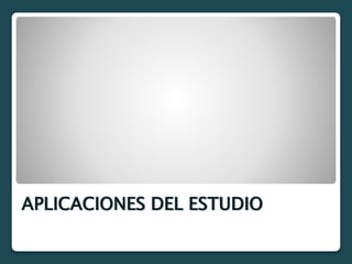 APLICACIONES DEL ESTUDIO
 