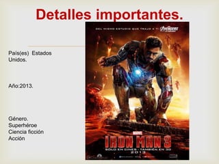 
Detalles importantes.
País(es) Estados
Unidos.
Año:2013.
Género.
Superhéroe
Ciencia ficción
Acción
 