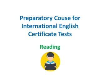 Preparatory Couse for
International English
Certificate Tests
Reading
 