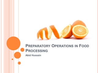 PREPARATORY OPERATIONS IN FOOD
PROCESSING
Abid Hussain
 