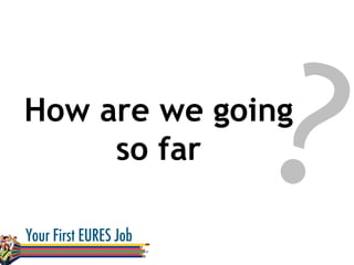 ?How are we going
so far
 