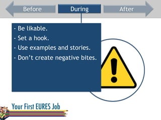 Before During After
- Be likable.
- Set a hook.
- Don’t create negative bites.
- Use examples and stories.
 