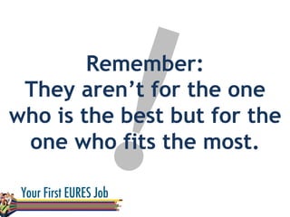 !Remember:
They aren’t for the one
who is the best but for the
one who fits the most.
 
