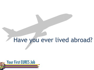 Have you ever lived abroad?
 