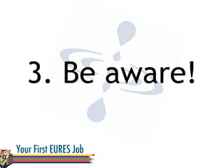 3. Be aware!
 