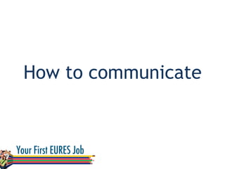 How to communicate
 
