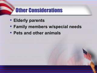 Other Considerations Elderly parents Family members w/special needs Pets and other animals 