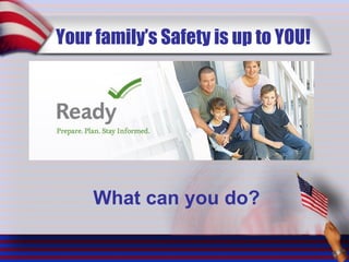 Your family’s Safety is up to YOU! What can you do? 
