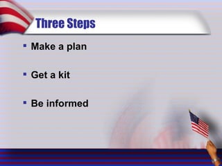 Three Steps  Make a plan Get a kit Be informed 