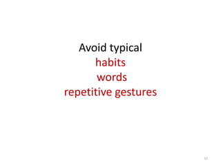 Avoid typical
habits
words
repetitive gestures
15
 