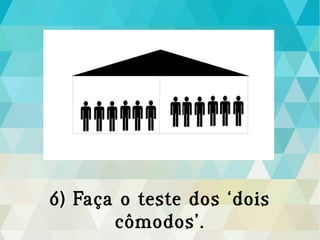 6) Faça o teste dos ‘dois
cômodos’.
 