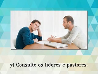 7) Consulte os líderes e pastores.
 