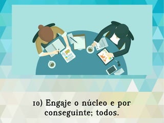 10) Engaje o núcleo e por
conseguinte; todos.
 