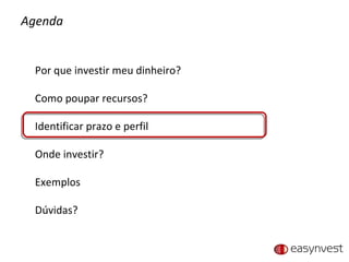 Agenda Por que investir meu dinheiro? Como poupar recursos? Identificar prazo e perfil Onde investir? Exemplos Dúvidas? 