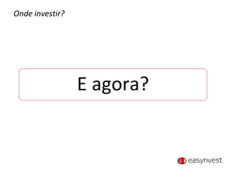 Onde investir? E agora? 
