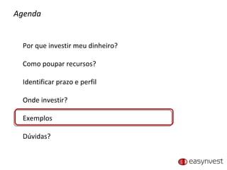 Agenda Por que investir meu dinheiro? Como poupar recursos? Identificar prazo e perfil Onde investir? Exemplos Dúvidas? 